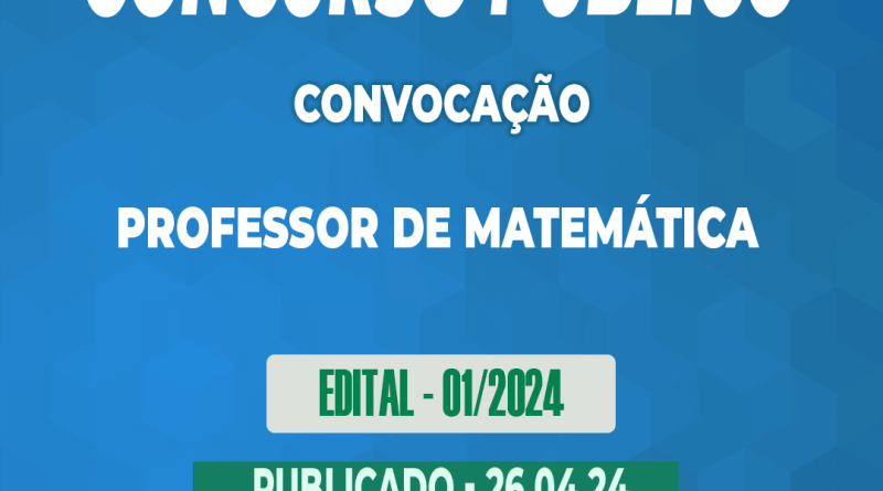 Edital – 01/2024 – Concurso Público – CONVOCAÇÃO – Professor de Matemática – 26.04.24