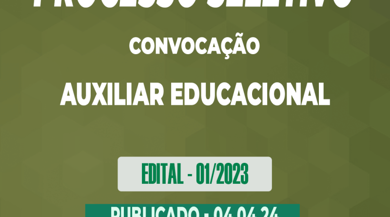 Edital – 01/2023 – Processo Seletivo – CONVOCAÇÃO – Auxiliar Educacional – 04.04.24