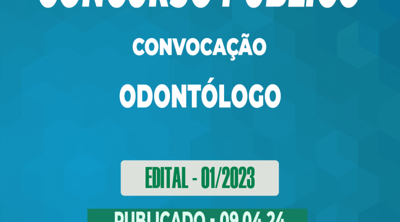 Edital – 01/2023 – Concurso Público – CONVOCAÇÃO – Odontólogo – 09.04.24