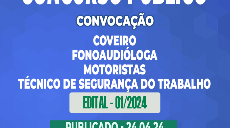 Edital – 01/2024 – Concurso Público – CONVOCAÇÃO – COVEIRO – FONOAUDIÓLOGA – MOTORISTAS- TÉCNICO DE SEGURANÇA DO TRABALHO – 24.04.24
