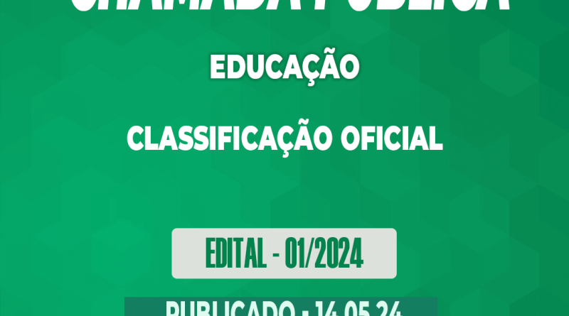 Edital – 01/2024 – CHAMADA PÚBLICA – CLASSIFICAÇÃO OFICIAL EDUCAÇÃO – 14.05.24