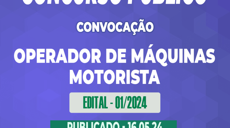 Edital – 01/2024 – Concurso Público – CONVOCAÇÃO – Operador de Máquinas – Motorista – 16.05.24