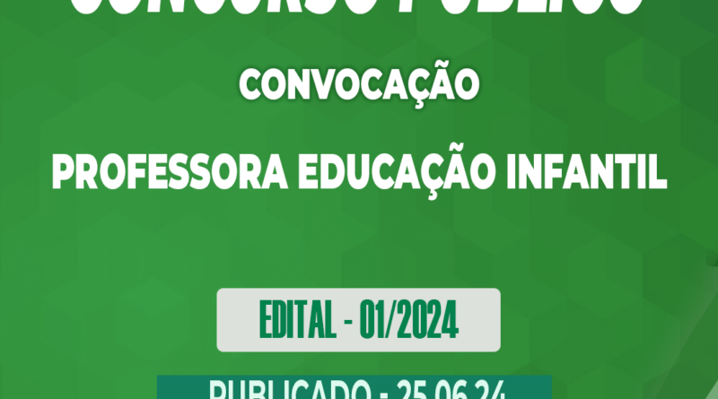 Edital – 01/2024 – Convocação – Concurso Público – Professora Educação Infantil – 25.06.24