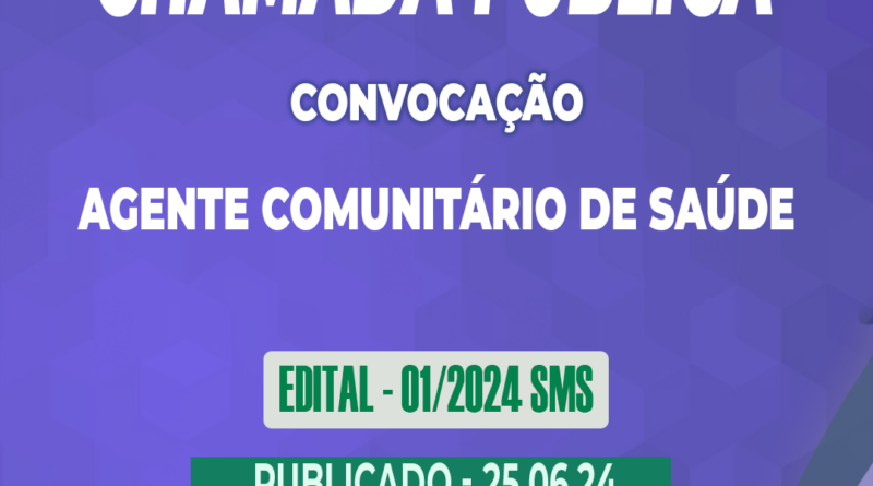 01/2024 SMS – Convocação – Chamada Pública – Agente Comunitário de Saúde – 25.06.24