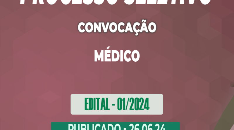 Edital – 01/2024 – Convocação – Processo Seletivo – Médico – 26.06.24