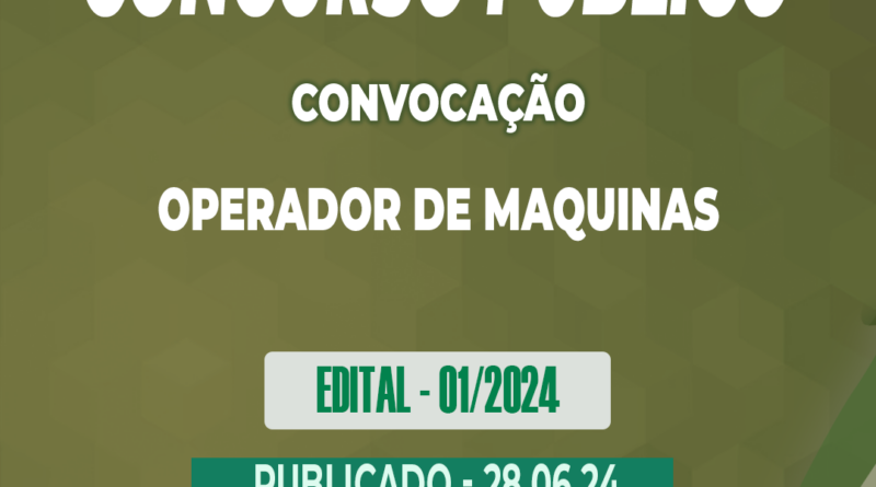 Edital – 01/2024 – Convocação – Concurso Público – OPERADOR DE MAQUINAS – 28.06.24