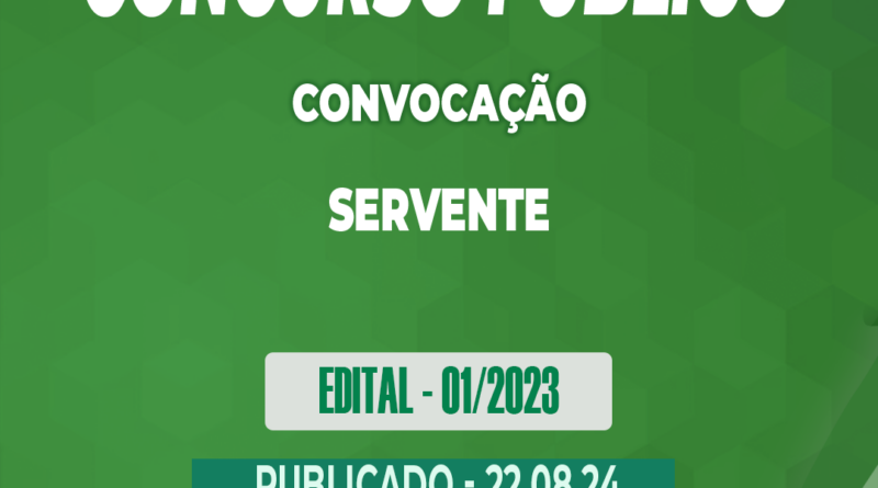 Edital – 01/2023 – CONVOCAÇÃO – Concurso Público – Servente – 22.08.24